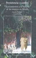 Persistencia y Cambio, Acercamientos a la Historia de Las Mujeres En Mexico