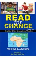 Read for Change: Inspiring a New Generation of Readers: This Book, Read for Change, Is One of the Best Works Ever Put Together on the Subject of Reading. in It You Will Discover the Beauty, Benefits and Potential of Reading as It Relates to Mental,