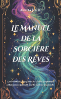 Manuel de la Sorcière des Rêves: Déverrouillez le Rêve Lucide, les Visions Prophétiques et la Guidance Spirituelle pour la Maîtrise Personnelle