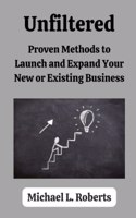 unfiltered: Proven Methods to Launch and Expand Your New or Existing Business