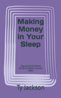 Making Money in Your Sleep: Stay-at-Home Mom's Guide to Passive Income Ideas