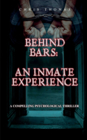 Behind Bars: An Inmate Experience: A Compelling Psychological Thriller