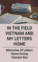 In The Field Vietnam And My Letters Home: Memories Of Letters Home During Vietnam War: The True Story Of Vietnam War Documentary