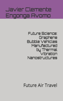 Future Science: Graphene Bubble Vehicles Manufactured by Thermal Vibration Nanostructures: Future Air Travel