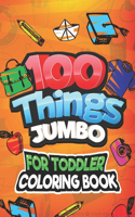 100 Things Jumbo For Toddler Coloring Book: Jumbo Coloring Book and Activity Book in One, Best Toddler Preschool Coloring Book, funny Gift for Kids Boys & Girls Ages +1 (Jumbo Coloring Sheets)