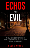 Echoes of Evil: The Unsolved Mysteries of Small-Town America, True Crime, Serial Killer Cases