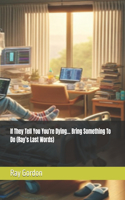 If They Tell You You're Dying... Bring Something To Do (Ray's Last Words)