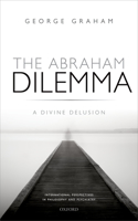 The Abraham Dilemma: A divine delusion(International Perspectives in Philosophy & Psychiatry)