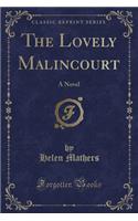 The Lovely Malincourt: A Novel (Classic Reprint)