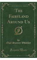 The Fairyland Around Us (Classic Reprint)