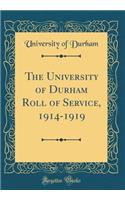 The University of Durham Roll of Service, 1914-1919 (Classic Reprint)