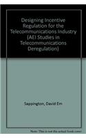 Designing Incentive Regulation for The Telecommunications Industry (AEI Studies in Telecommunications Deregulation)