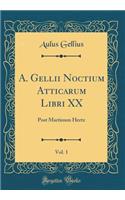 A. Gellii Noctium Atticarum Libri XX, Vol. 1: Post Martinum Hertz (Classic Reprint): Post Martinum Hertz (Classic Reprint)