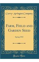 Farm, Field and Garden Seed: Spring 1923 (Classic Reprint)
