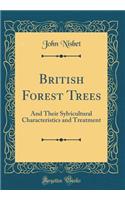 British Forest Trees: And Their Sylvicultural Characteristics and Treatment (Classic Reprint)
