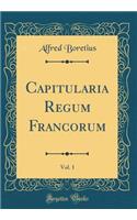 Capitularia Regum Francorum, Vol. 1 (Classic Reprint)