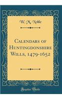 Calendars of Huntingdonshire Wills, 1479-1652 (Classic Reprint)