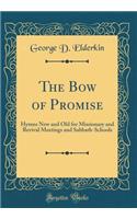 The Bow of Promise: Hymns New and Old for Missionary and Revival Meetings and Sabbath-Schools (Classic Reprint)