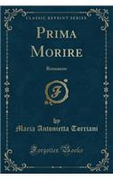 Prima Morire: Romanzo (Classic Reprint)