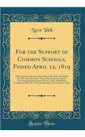 For the Support of Common Schools, Passed April 12, 1819: With Extracts From Acts Passed March 30, 1820, and March 23, 1821, Also, the Act to Amend the Act for the Support of Common Schools, Passed April 17, 1822; Published in Compliance With the T