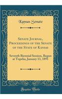 Senate Journal, Proceedings of the Senate of the State of Kansas: Seventh Biennial Session, Begun at Topeka, January 13, 1891 (Classic Reprint)