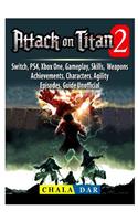 Attack on Titan 2, Switch, Ps4, Xbox One, Gameplay, Skills, Weapons, Achievements, Characters, Agility, Episodes, Guide Unofficial