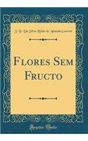 Flores Sem Fructo (Classic Reprint)