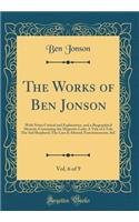 The Works of Ben Jonson, Vol. 6 of 9: With Notes Critical and Explanatory, and a Biographical Memoir; Containing the Magnetic Lady; A Tale of a Tub; The Sad Shepherd; The Case Is Altered; Entertainments, &c (Classic Reprint)