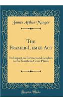 The Frazier-Lemke Act: Its Impact on Farmers and Lenders in the Northern Great Plains (Classic Reprint)