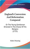 England's Conversion And Reformation Compared: Or The Young Gentleman Directed In The Choice Of His Religion (1725)