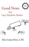 Good News For Lazy, Psychotic Sinners