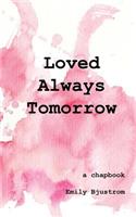 Loved Always Tomorrow: A Chapbook