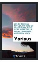 Life of General Taylor, the hero of Okee Chobee, Palo Alto, Resaca de la Palma, Monterey, and Buena Vista
