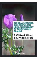 Clinical Lectures. on Scrofulous Neck; The Surgery of Scrofulous Glands