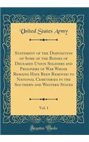 Statement of the Disposition of Some of the Bodies of Deceased Union Soldiers and Prisoners of War Whose Remains Have Been Removed to National Cemeteries in the Southern and Western States, Vol. 1 (Classic Reprint)