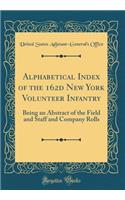 Alphabetical Index of the 162d New York Volunteer Infantry: Being an Abstract of the Field and Staff and Company Rolls (Classic Reprint)