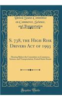 S. 738, the High Risk Drivers Act of 1993: Hearing Before the Committee on Commerce, Science, and Transportation, United States Senate (Classic Reprint)