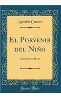 El Porvenir del Niño: Entremés en Prosa (Classic Reprint)