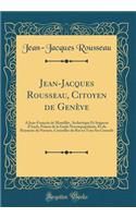 Jean-Jacques Rousseau, Citoyen de Genève: À Jean-François de Montillet, Archevêque Et Seigneur d'Auch, Primat de la Gaule Novempopulanie, Et du Royaume de Navarre, Conseiller du Roi en Tous Ses Conseils (Classic Reprint)