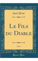 Le Fils Du Diable, Vol. 6 (Classic Reprint)