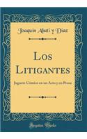 Los Litigantes: Juguete CÃ³mico En Un Acto Y En Prosa (Classic Reprint)