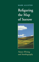 Refiguring the Map of Sorrow: Nature Writing and Autobiography(Under the Sign of Nature: Explorations in Ecocriticism)