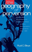 Geography of Perversion: Male-To-Male Sexual Behavior Outside the West and the Ethnographic Imagination, 1750-1918