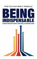 Being Indispensable: A School Librarian's Guide to Becoming an Invaluable Leader