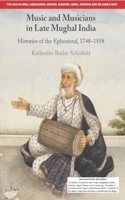 Music and Musicians in Late Mughal India: Histories of the Ephemeral, 1748 â€“ 1858 (South Asia Edition)