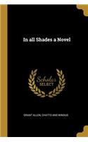 In all Shades a Novel