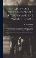 A History of the Empire and People of Turkey and the War in the East [microform]