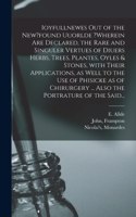 Ioyfullnewes out of the New?found Uuorlde ?wherein Are Declared, the Rare and Singuler Vertues of Diuers Herbs, Trees, Plantes, Oyles & Stones, With Their Applications, as Well to the Use of Phisicke as of Chirurgery ... Also the Portrature of the