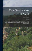 Geistliche Kampf: Vom Inneren Frieden, Oder Der Weg Zum Himmel: Von Der Weise, Die Kranken Zu Trösten Und Sie Zu Einem Guten Tode Vorzubereiten...