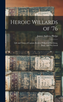 Heroic Willards of '76; Life and Times of Captain Reuben Willard of Fitchburg, Mass., and his Lineal